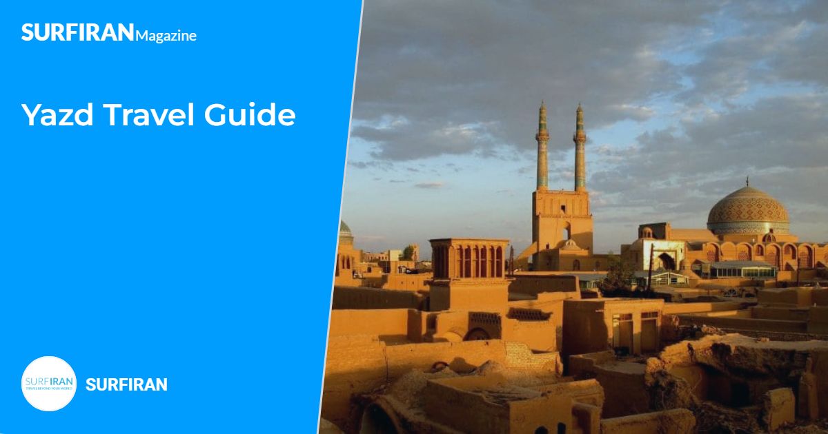 Yazd Travel Guide: Top Sights & Tips + Photos – SURFIRAN