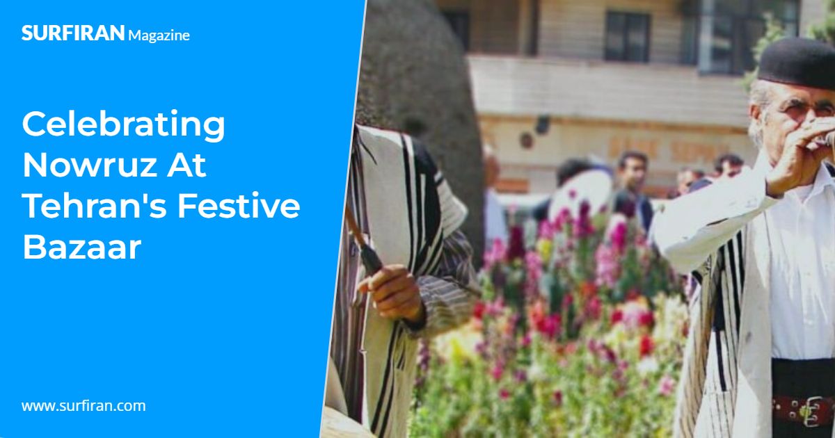 Celebrating Nowruz At Tehrans Festive Bazaar SURFIRAN Celebrating Nowruz At Tehrans Festive Bazaar SURFIRAN